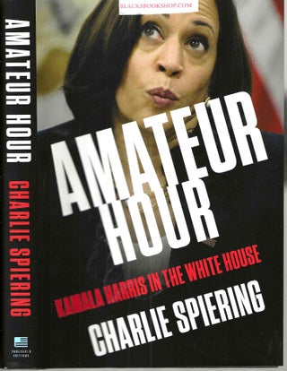 Item #16643 Amateur Hour: Kamala Harris in the White House. Charlie Spiering