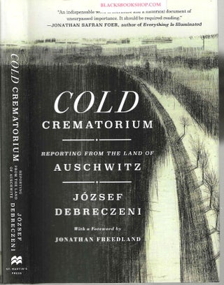 Item #16645 Cold Crematorium: Reporting from the Land of Auschwitz. Jozsef Bebreczeni