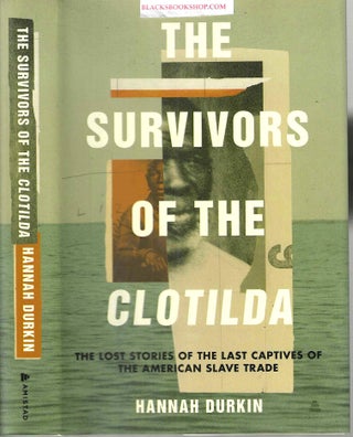Item #16646 The Survivors of the Clotilda: The Lost Stories of the Last Captives of the American...