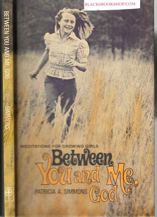Item #16672 Between You and Me, God: Meditations for Growing Girls. Patricia A. Simmons