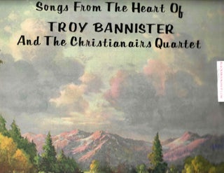 Item #16704 Songs from the Heart of Troy Bannister and the Christainairs Quartet. Troy Bannister,...