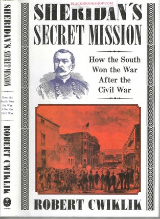 Item #16718 Sheridan's Secret Mission: How the South Won the War After the Civil War. Robert Cwiklik