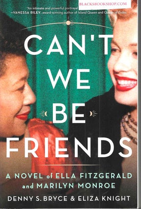 Item #16786 Can't We Be Friends: A Novel of Ella Fitzgerald and Marilyn Monroe. Denny S. Bryce,...