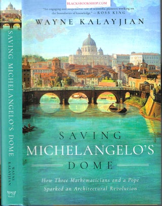 Item #16789 Saving Michelangelo's Dome: How Three Mathematicians and a Pope Sparked an...