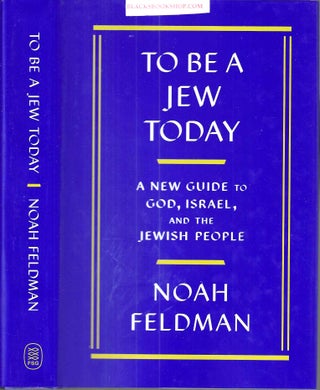 Item #16790 To Be a Jew Today: A New Guide to God, Israel, and the Jewish People. Noah Feldman