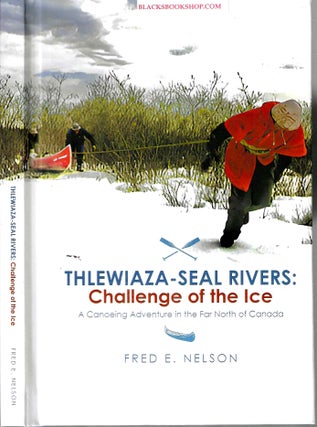 Item #16792 Thlewiaza-Seal Rivers: Challenge of the Ice. Fred Nelson