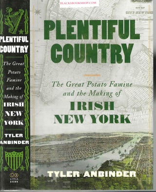 Item #16802 Plentiful Country: The Great Potato Famine and the Making of Irish New York. Tyler...