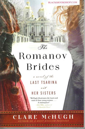 Item #16804 The Romanov Brides: A Novel of the Last Tsarina and Her Sisters. Clare McHugh