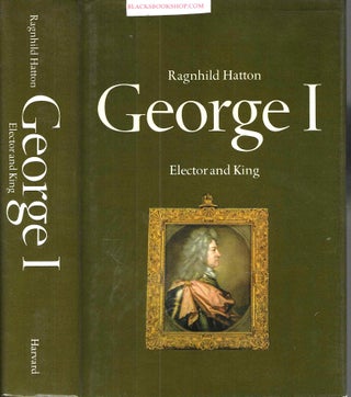 Item #16806 George I: Elector and King. Ragnhild Marie Hatton
