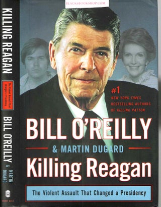 Item #16811 Killing Reagan The Violent Assault That Changed a Presidency. Bill O'Reilly, Martin...