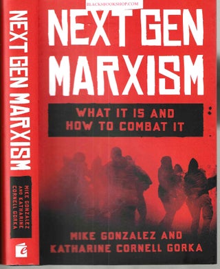 Item #16861 Nextgen Marxism: What It Is and How to Combat It. Mike Gonzalez, Katherine Cornell Gorka