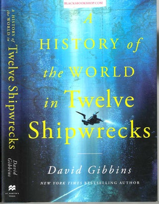 Item #16862 A History of the World in Twelve Shipwrecks. David Gibbins
