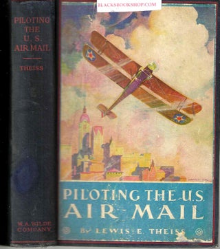 Item #16865 Piloting the U.S. Air Mail: Flying for Uncle Sam. Lewis E. Theiss