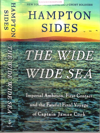The Wide Wide Sea: Imperial Ambition, First Contact and the Fateful Final Voyage of Captain James. Hampton Sides.