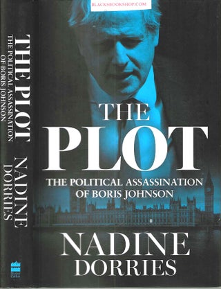 Item #16914 The Plot: The Political Assassination of Boris Johnson. Nadine Dorries