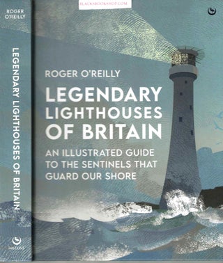 Item #16919 Legendary Lighthouses of Britain: Ghosts, Shipwrecks & Feats of Heroism. Roger O'Reilly