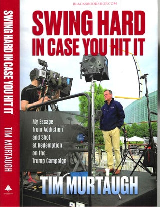 Item #16923 Swing Hard in Case You Hit It: My Escape from Addiction and Shot at Redemption on the...
