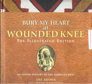 Item #16924 Bury My Heart at Wounded Knee (The Illustrated Edition): An Indian History of the...
