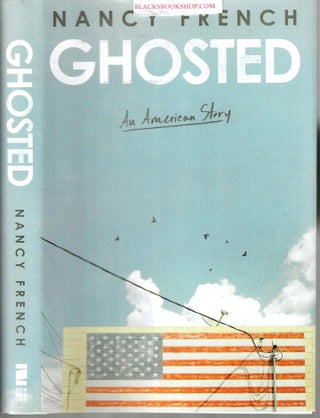 Item #16933 Ghosted: An American Story. Nancy French