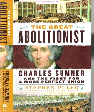 Item #16936 The Great Abolitionist: Charles Sumner and the Fight for a More Perfect Union...