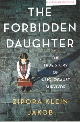 Item #16939 The Forbidden Daughter: The True Story of a Holocaust Survivor. Zipora Klein Jakob