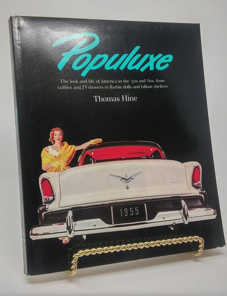 Item #17281 Populuxe: The look and life of America in the '50s and '60s, from tailfins and TV dinners to Barbie dolls and fallout shelters. Thomas Hine.