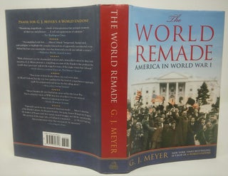 Item #17456 The World Remade: America In World War I. G. J. Meyer