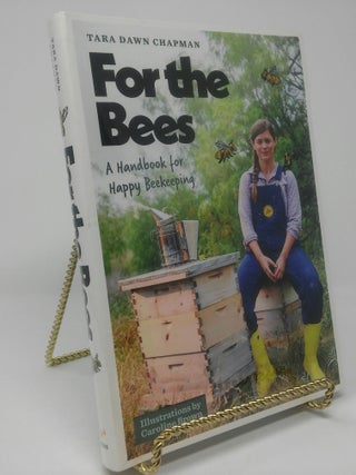 For the Bees: A Handbook for Happy Beekeeping. Tara Dawn Chapman.