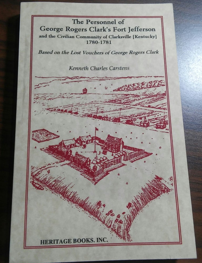 Item #17655 The Personnel of George Rogers Clark's Fort Jefferson and the Civilian Comminity of Clarksville [Kentucky} 1780-1781. Kenneth Charles Carstens.