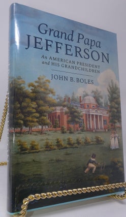 Item #18153 Grand Papa Jefferson: An American President and His Grandchildren. John B. Boles