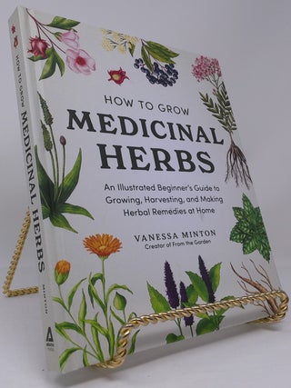 Item #18183 How to Grow Medicinal Herbs: An Illustrated Beginner's Guide to Growing,...