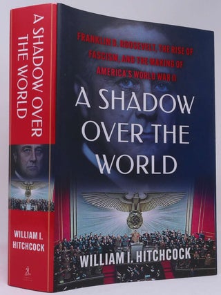 A Shadow Over the World: Franklin D. Roosevelt, the Rise of Fascism, and the Making of...