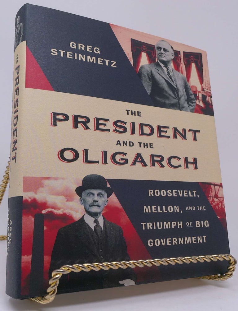 Item #18240 The President and the Oligarch: Roosevelt, Mellon, and the Triumph of Big Government. Gregg Steinmetz.