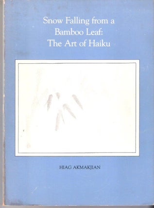 Item #2237 Snow Falling from a Bamboo Leaf: The Art of Haiku. Hiag Akmakjian