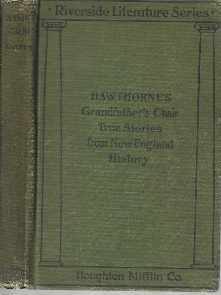 Item #2365 Grandfather's Chair True Stories from New England History 1620-1803; Riverside Literature Series. Nathaniel Hawthorne.