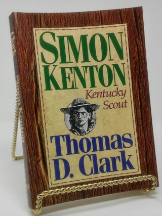 Item #2891 Simon Kenton: Kentucky Scout. Thomas D. Clark