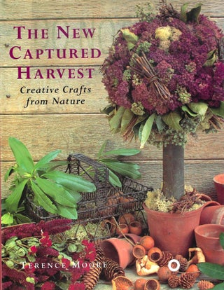 Item #3053 The New Captured Harvest: Crative Crafts from Nature. Terence Moore