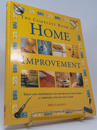 The Complete Book of Home Improvement: Ideas and Techniques for Decorating Your Home - A Complete...