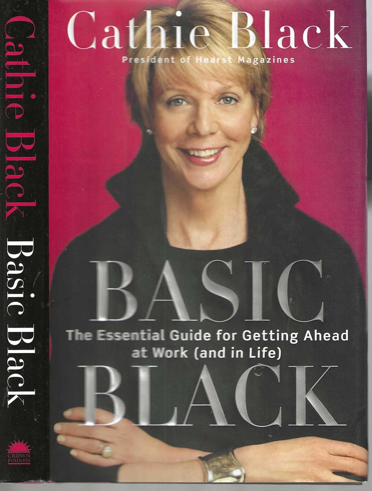 Item #3433 Basic Black; The Essential Guide for Getting Ahead at Work (and in Life). Cathie Black.