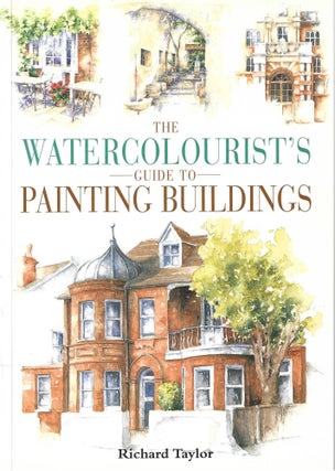 Item #3918 The Watercolourist's Guide to Painting Buildings. Richard Taylor