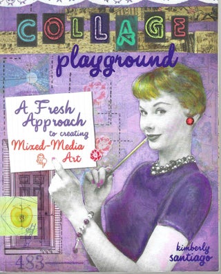 Item #3986 Collage Playground: A Fresh Approach to Creating Mixed-Media Art. Kimberly Santiago