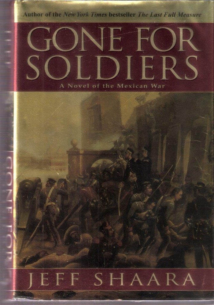 Item #43 Gone For Soldiers: A Novel of the Mexican War. Jeff Shaara.