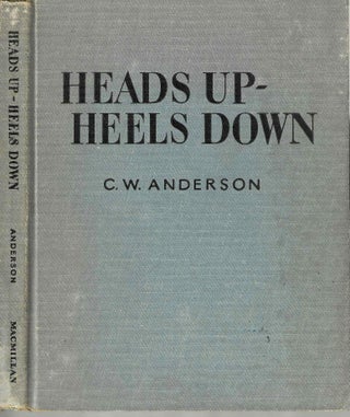 Item #4420 Heads Up - Heels Down: A Handbook of Horsemanship and Riding. Clarence William...