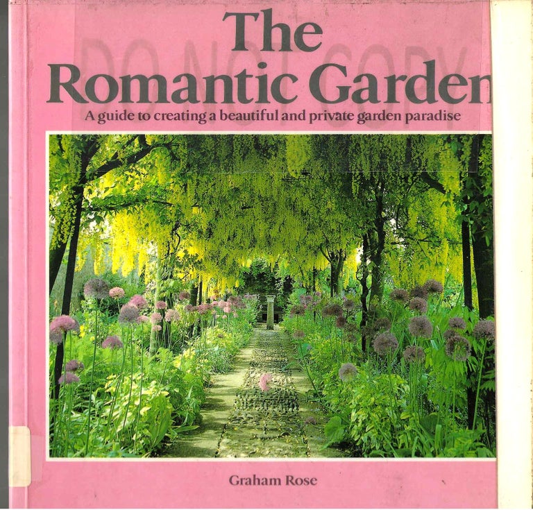 Item #4595 The Romantic Garden: A guide to creating a beautiful and private garden paradise. Graham Rose.