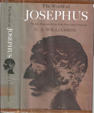 Item #4686 The World of Josephus: The Life, Times and Works of the First Century Historian. G. A....