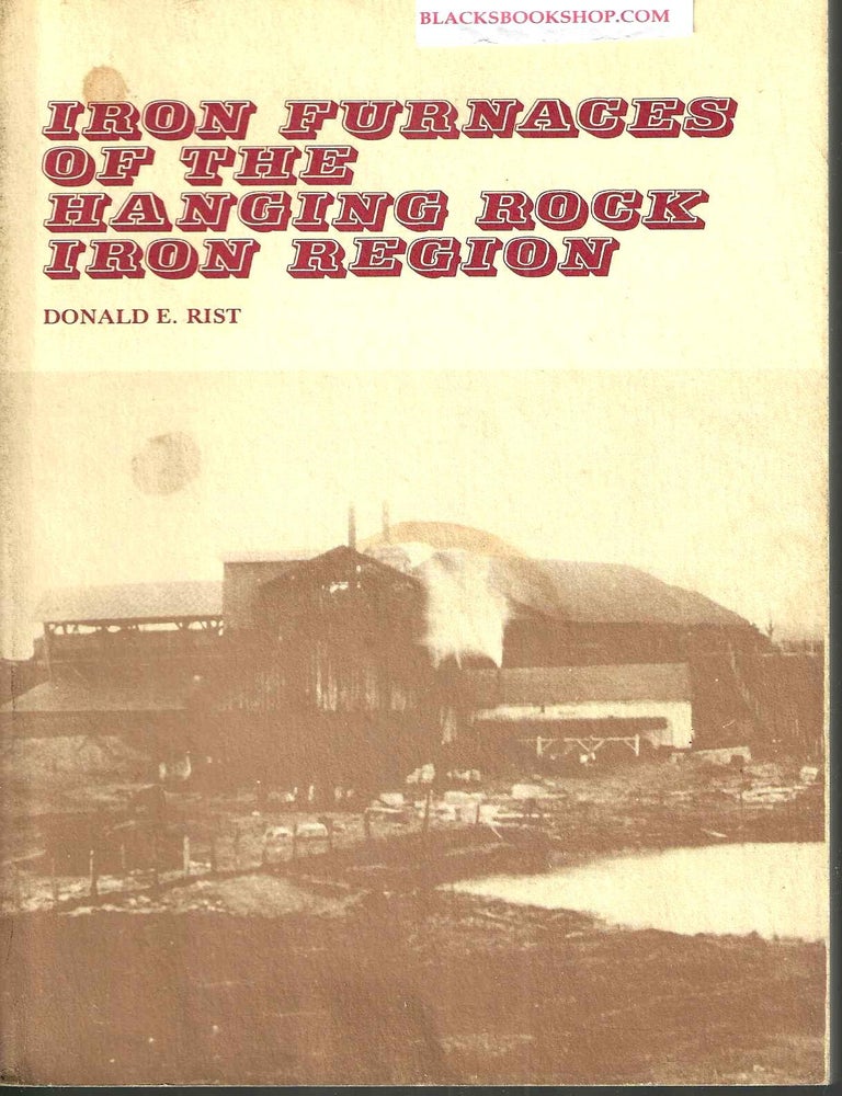 Item #4943 Iron Furnaces of The Hanging Rock Iron Region. Donald E. Rist.