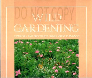 Item #688 Wild Gardening: Strategies and Procedures Using Native Plantings. Richard Austin