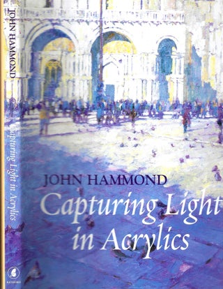 Item #7319 Capturing Light in Acrylics. John Hammond, Robin Capon