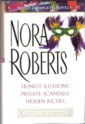 Item #7691 Three Complete Novels: Honest Illusions, Private Scandals, & Hidden Riches. Nora Roberts