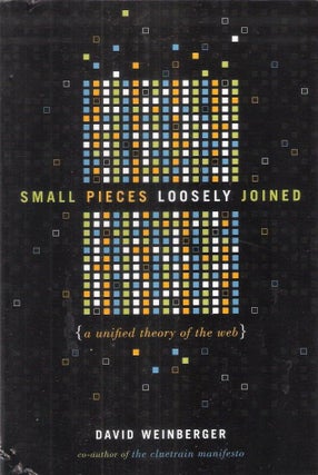 Item #8394 Small Pieces Loosely Joined; A Unified Theory of the Web. David Weinberger